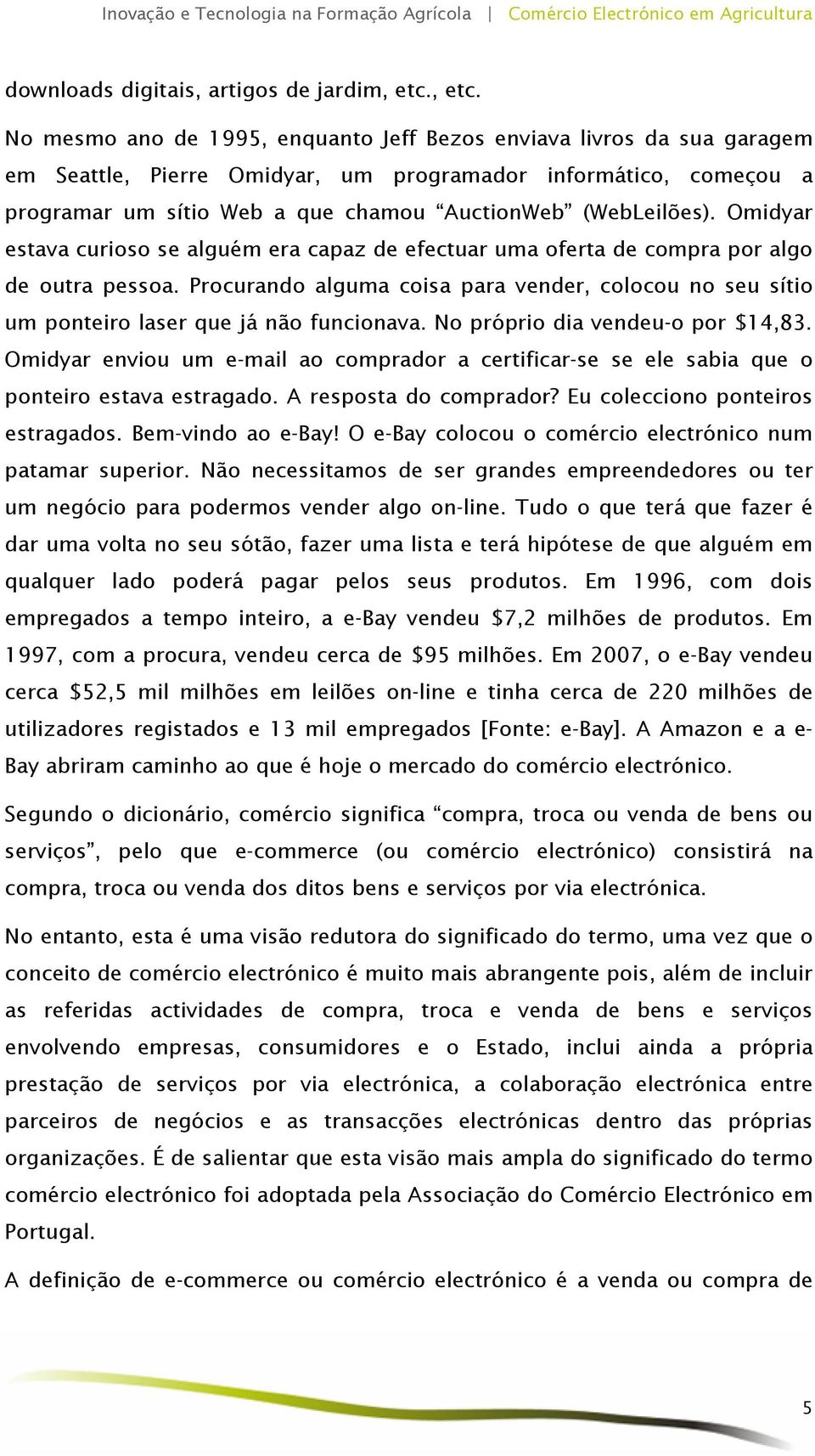 No mesmo ano de 1995, enquanto Jeff Bezos enviava livros da sua garagem em Seattle, Pierre Omidyar, um programador informático, começou a programar um sítio Web a que chamou AuctionWeb (WebLeilões).