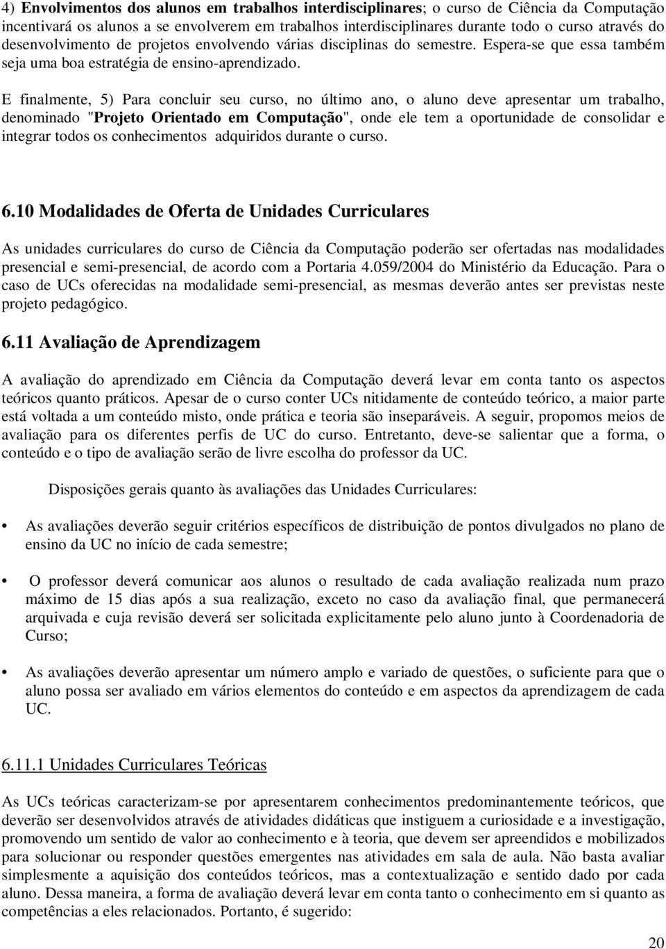 E finalmente, 5) Para concluir seu curso, no último ano, o aluno deve apresentar um trabalho, denominado "Projeto Orientado em Computação", onde ele tem a oportunidade de consolidar e integrar todos