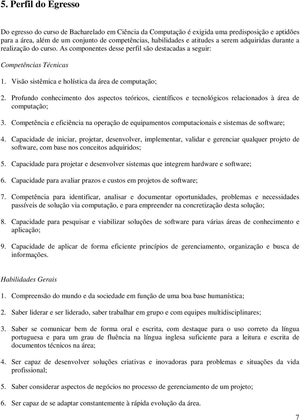 Profundo conhecimento dos aspectos teóricos, científicos e tecnológicos relacionados à área de computação; 3.