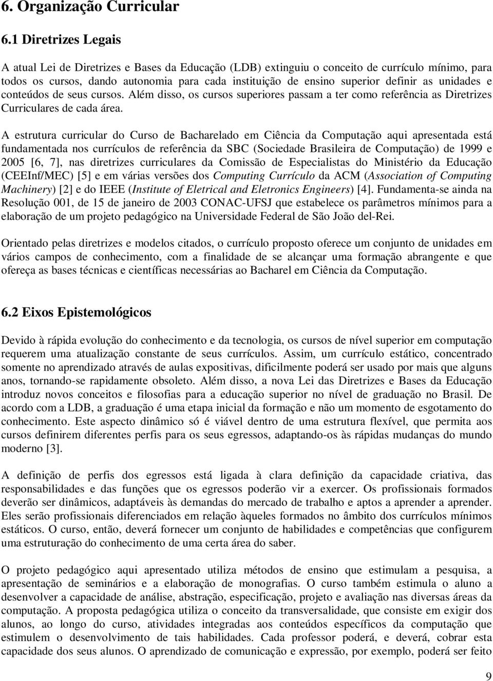 definir as unidades e conteúdos de seus cursos. Além disso, os cursos superiores passam a ter como referência as Diretrizes Curriculares de cada área.