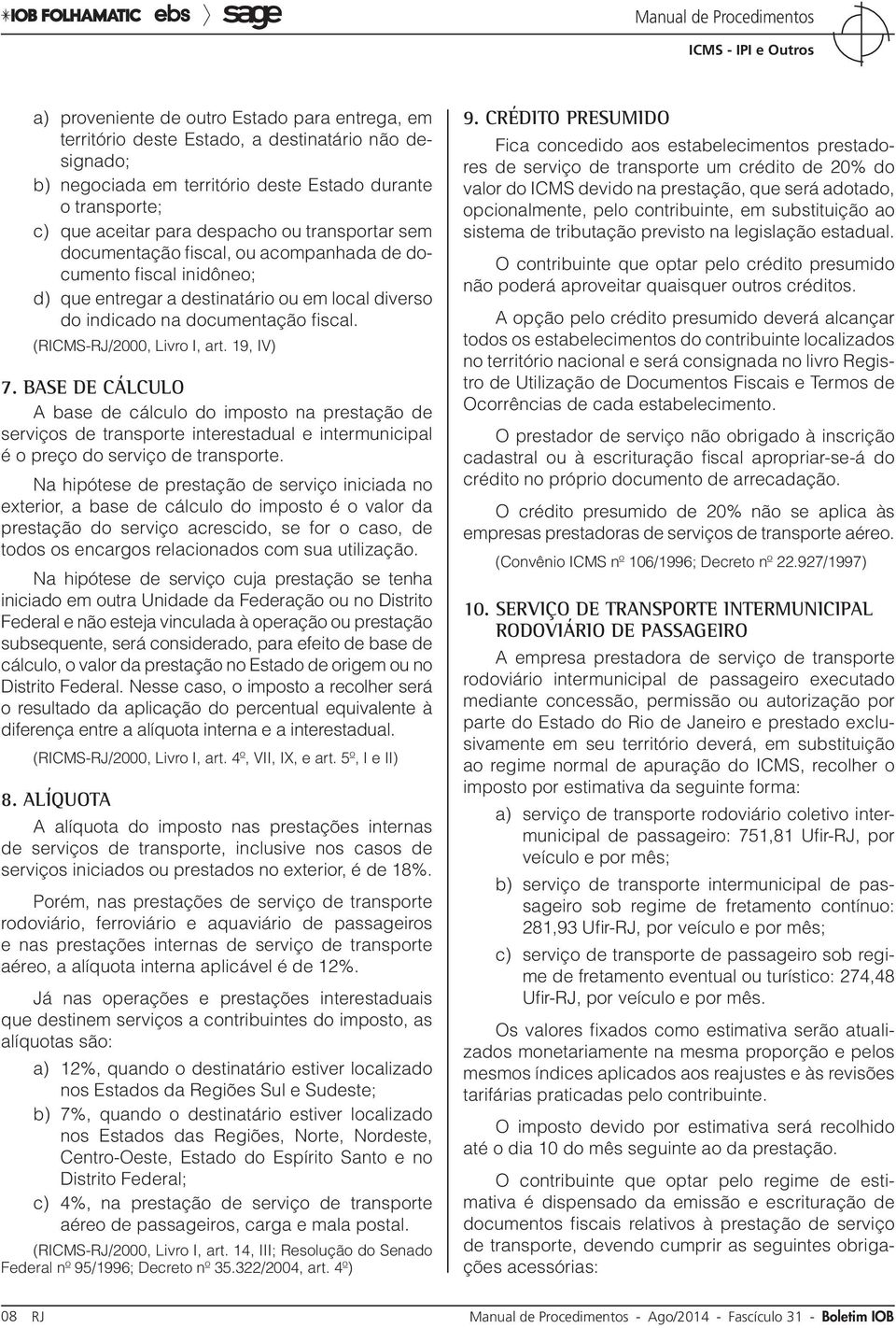 19, IV) 7. Base de cálculo A base de cálculo do imposto na prestação de serviços de transporte interestadual e intermunicipal é o preço do serviço de transporte.