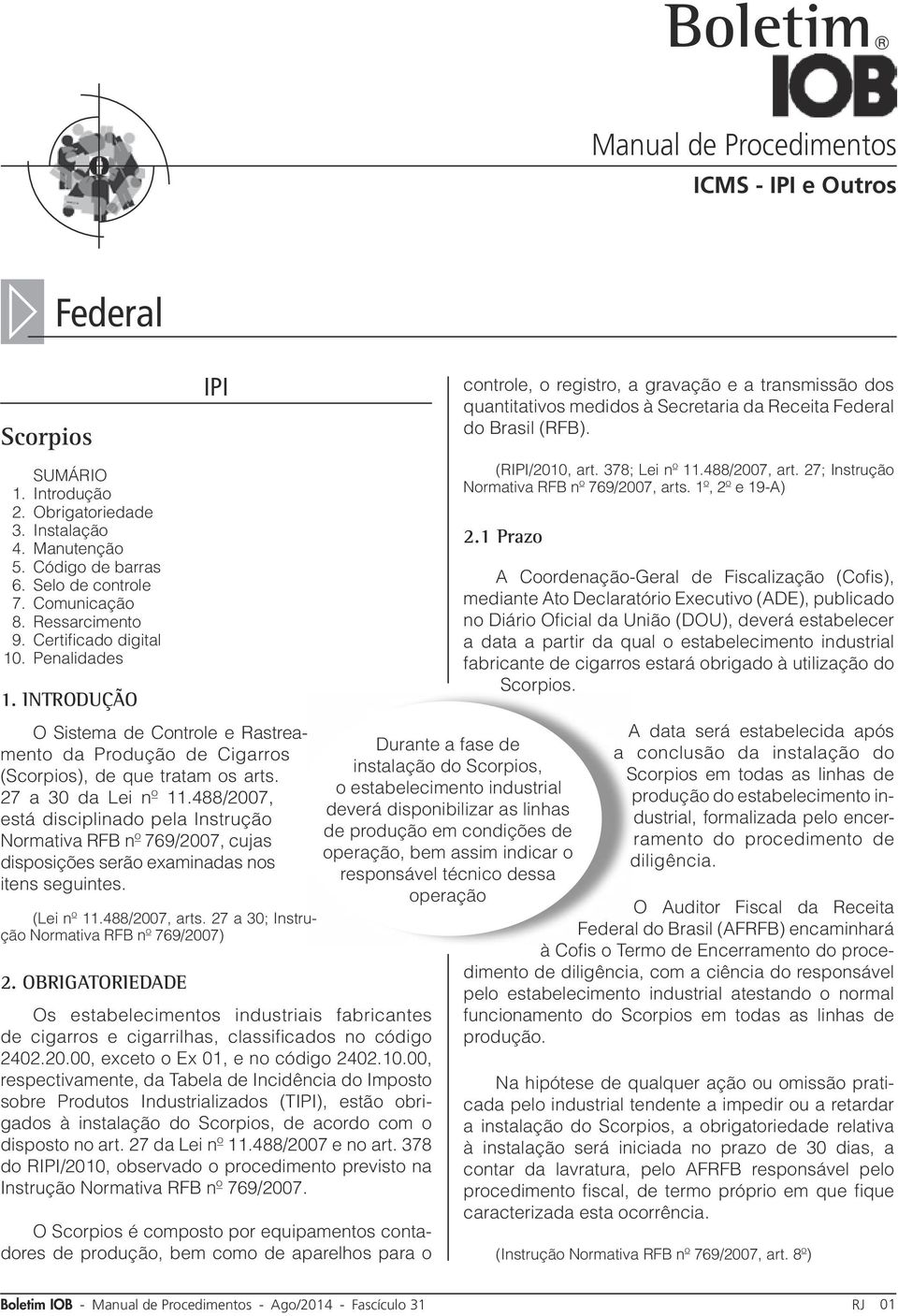 488/2007, está disciplinado pela Instrução Normativa RFB nº 769/2007, cujas disposições serão examinadas nos itens seguintes. (Lei nº 11.488/2007, arts.