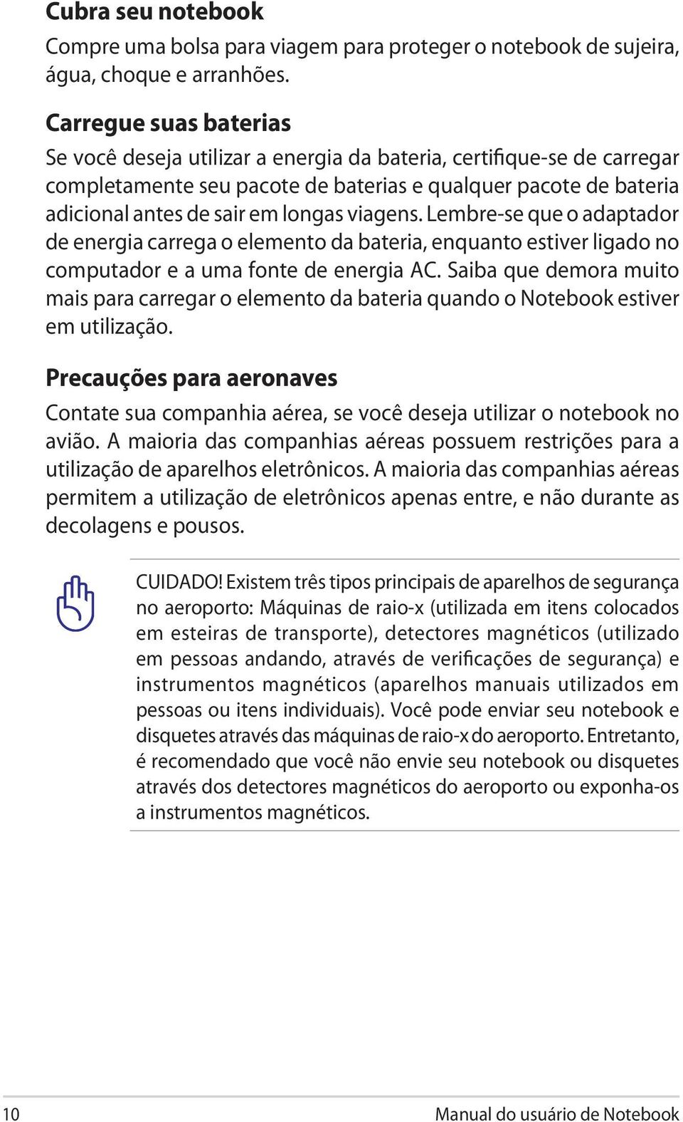 viagens. Lembre-se que o adaptador de energia carrega o elemento da bateria, enquanto estiver ligado no computador e a uma fonte de energia AC.