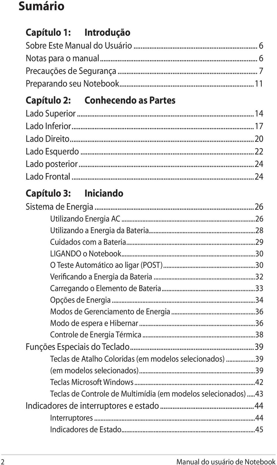 ..26 Utilizando a Energia da Bateria...28 Cuidados com a Bateria...29 LIGANDO o Notebook...30 O Teste Automático ao ligar (POST)...30 Verificando a Energia da Bateria.