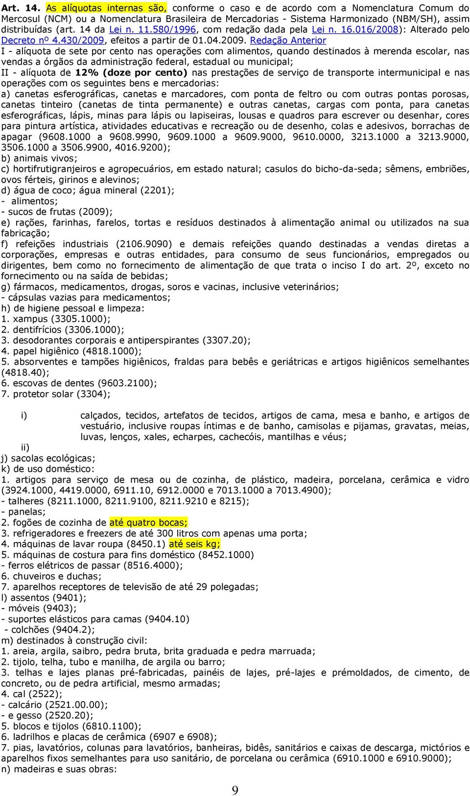 14 da Lei n. 11.580/1996, com redação dada pela Lei n. 16.016/2008): Alterado pelo Decreto nº 4.430/2009,