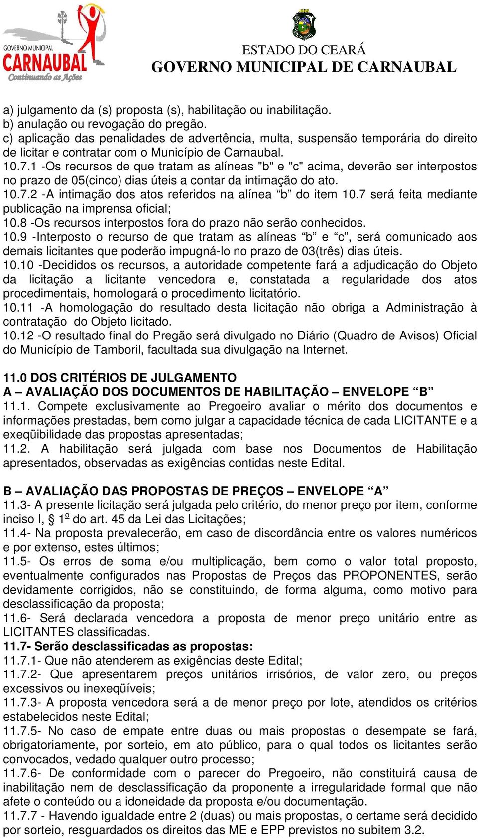 1 -Os recursos de que tratam as alíneas "b" e "c" acima, deverão ser interpostos no prazo de 05(cinco) dias úteis a contar da intimação do ato. 10.7.