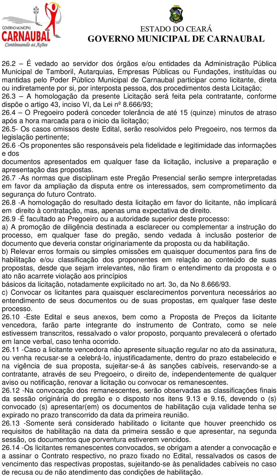 3 A homologação da presente Licitação será feita pela contratante, conforme dispõe o artigo 43, inciso VI, da Lei nº 8.666/93; 26.