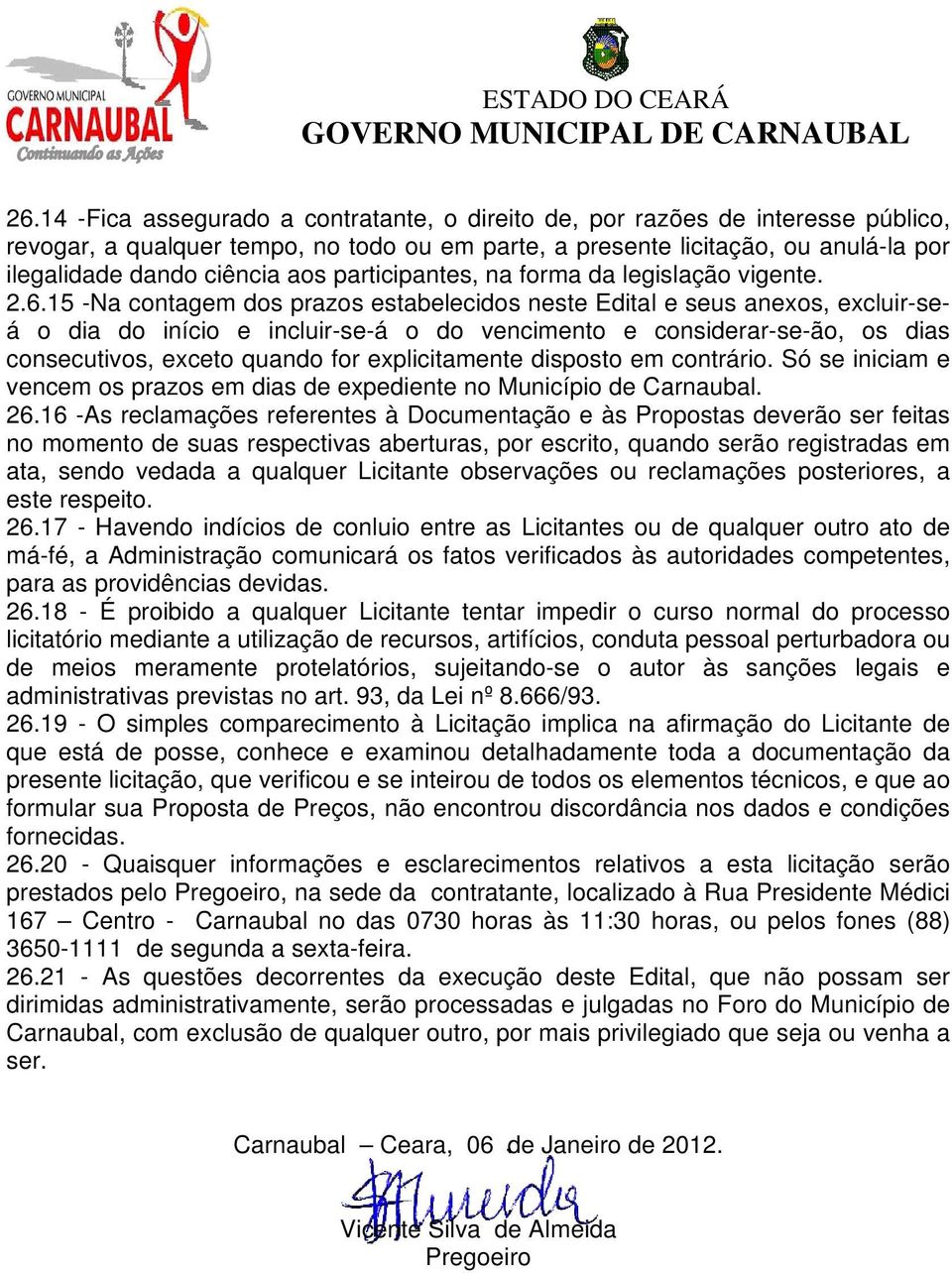 15 -Na contagem dos prazos estabelecidos neste Edital e seus anexos, excluir-seá o dia do início e incluir-se-á o do vencimento e considerar-se-ão, os dias consecutivos, exceto quando for