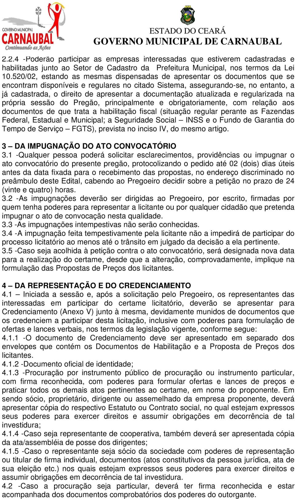 documentação atualizada e regularizada na própria sessão do Pregão, principalmente e obrigatoriamente, com relação aos documentos de que trata a habilitação fiscal (situação regular perante as