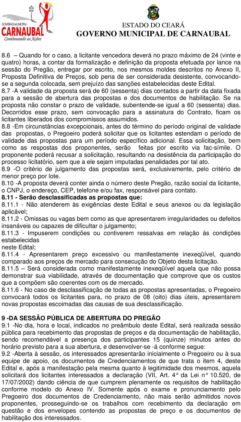 Edital. 8.7 -A validade da proposta será de 60 (sessenta) dias contados a partir da data fixada para a sessão de abertura das propostas e dos documentos de habilitação.