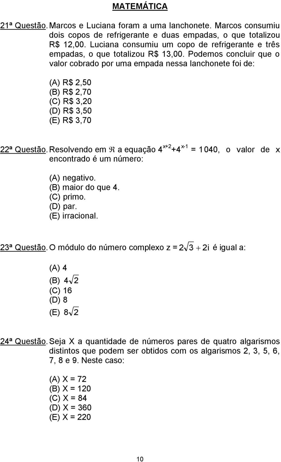 Podemos concluir que o valor cobrado por uma empada nessa lanchonete foi de: (A) R$ 2,50 (B) R$ 2,70 (C) R$ 3,20 (D) R$ 3,50 (E) R$ 3,70 22ª Questão.