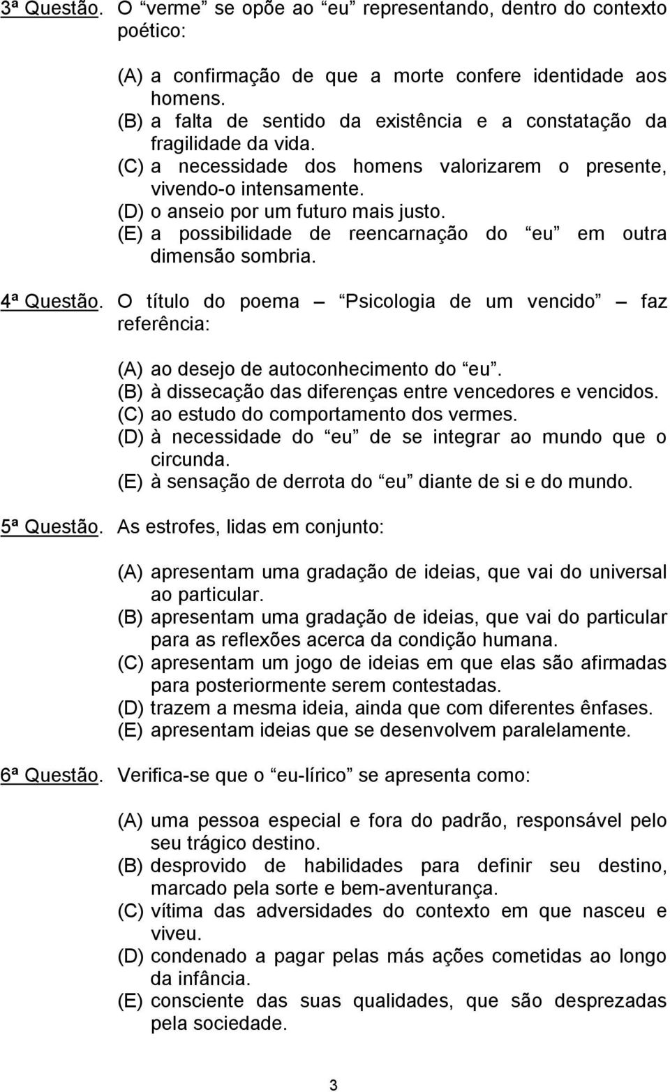 (E) a possibilidade de reencarnação do eu em outra dimensão sombria. 4ª Questão. O título do poema Psicologia de um vencido faz referência: (A) ao desejo de autoconhecimento do eu.