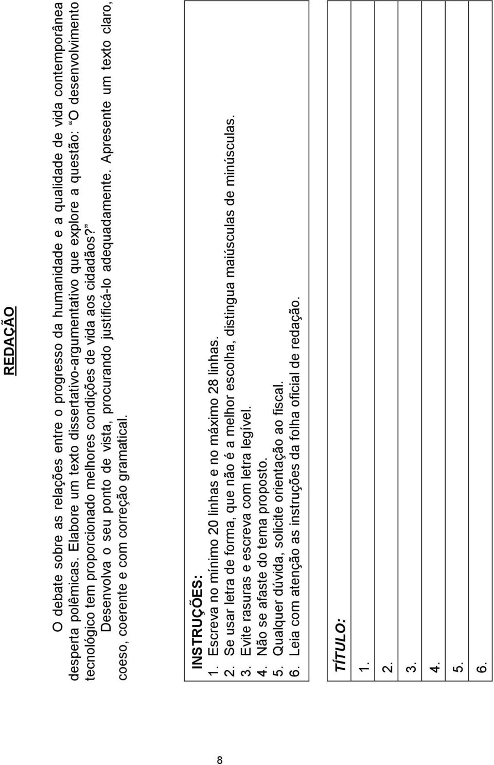 Desenvolva o seu ponto de vista, procurando justificá-lo adequadamente. Apresente um texto claro, coeso, coerente e com correção gramatical. INSTRUÇÕES: 1.