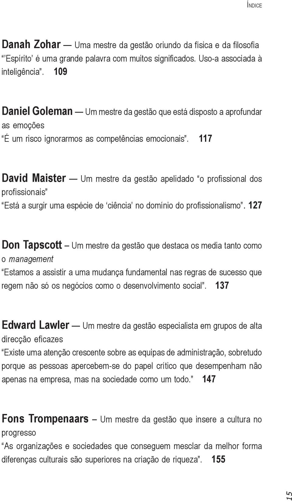 117 David Maister Um mestre da gestão apelidado o profissional dos profissionais Está a surgir uma espécie de ciência no domínio do profissionalismo.