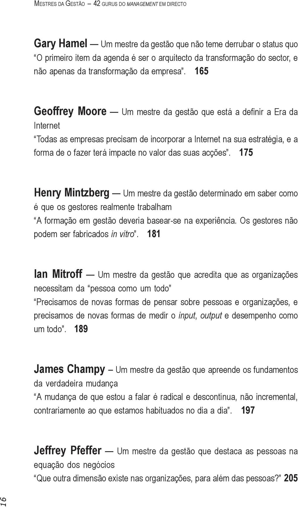 165 Geoffrey Moore Um mestre da gestão que está a definir a Era da Internet Todas as empresas precisam de incorporar a Internet na sua estratégia, e a forma de o fazer terá impacte no valor das suas