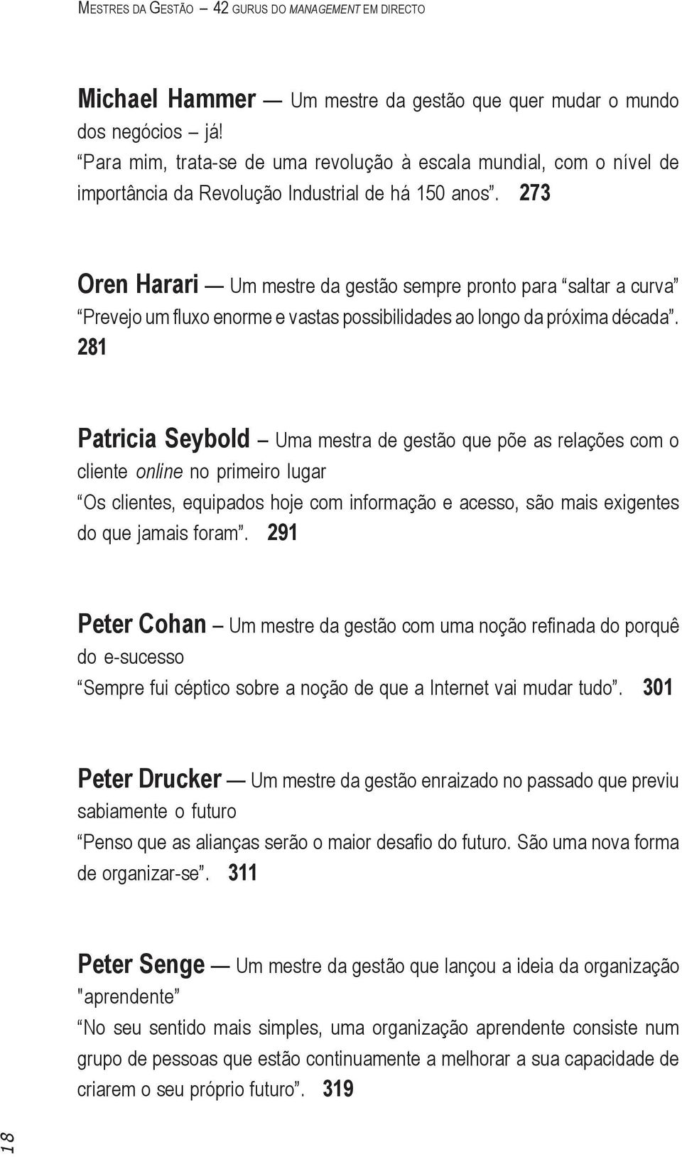 273 Oren Harari Um mestre da gestão sempre pronto para saltar a curva Prevejo um fluxo enorme e vastas possibilidades ao longo da próxima década.