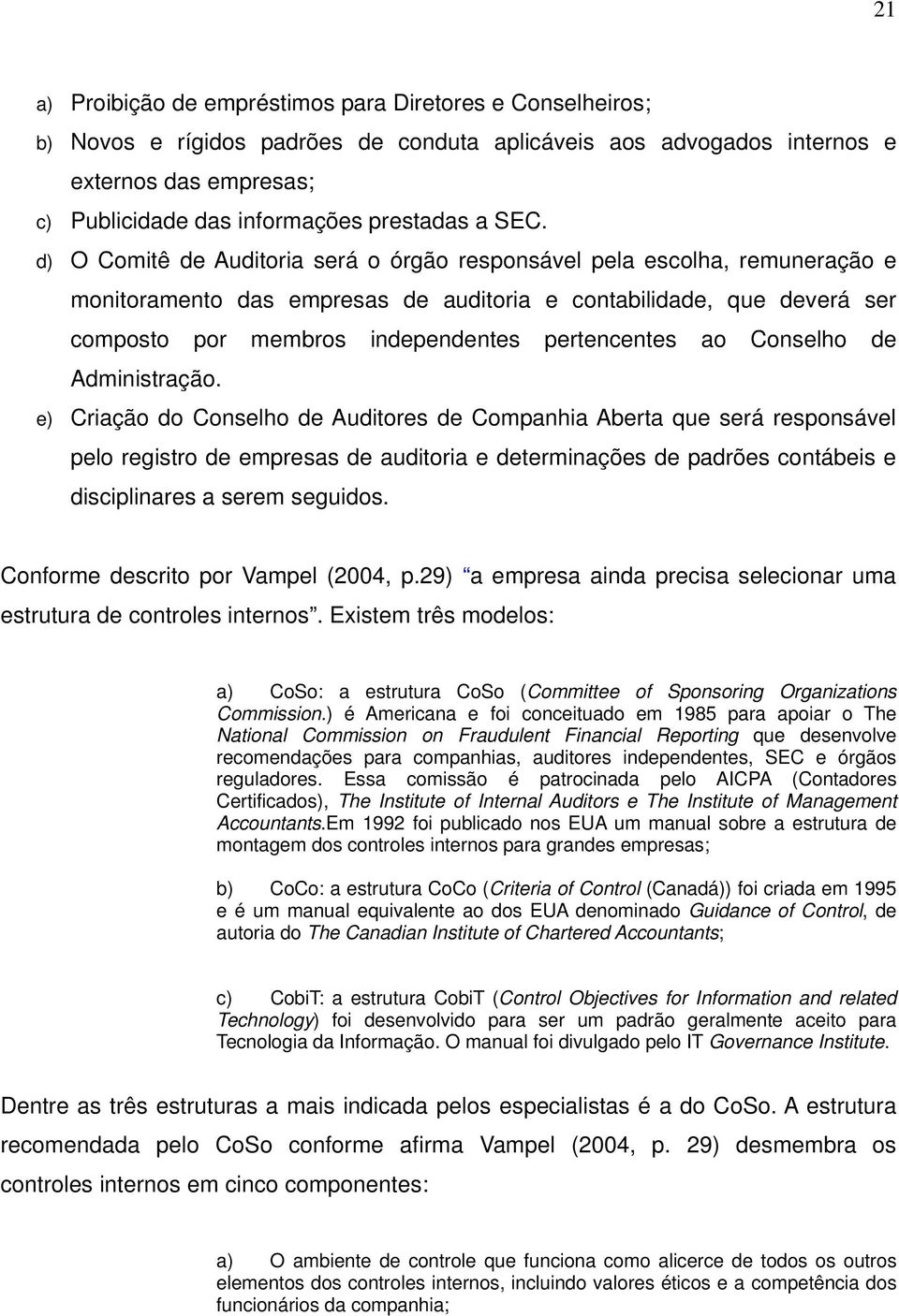 d) O Comitê de Auditoria será o órgão responsável pela escolha, remuneração e monitoramento das empresas de auditoria e contabilidade, que deverá ser composto por membros independentes pertencentes