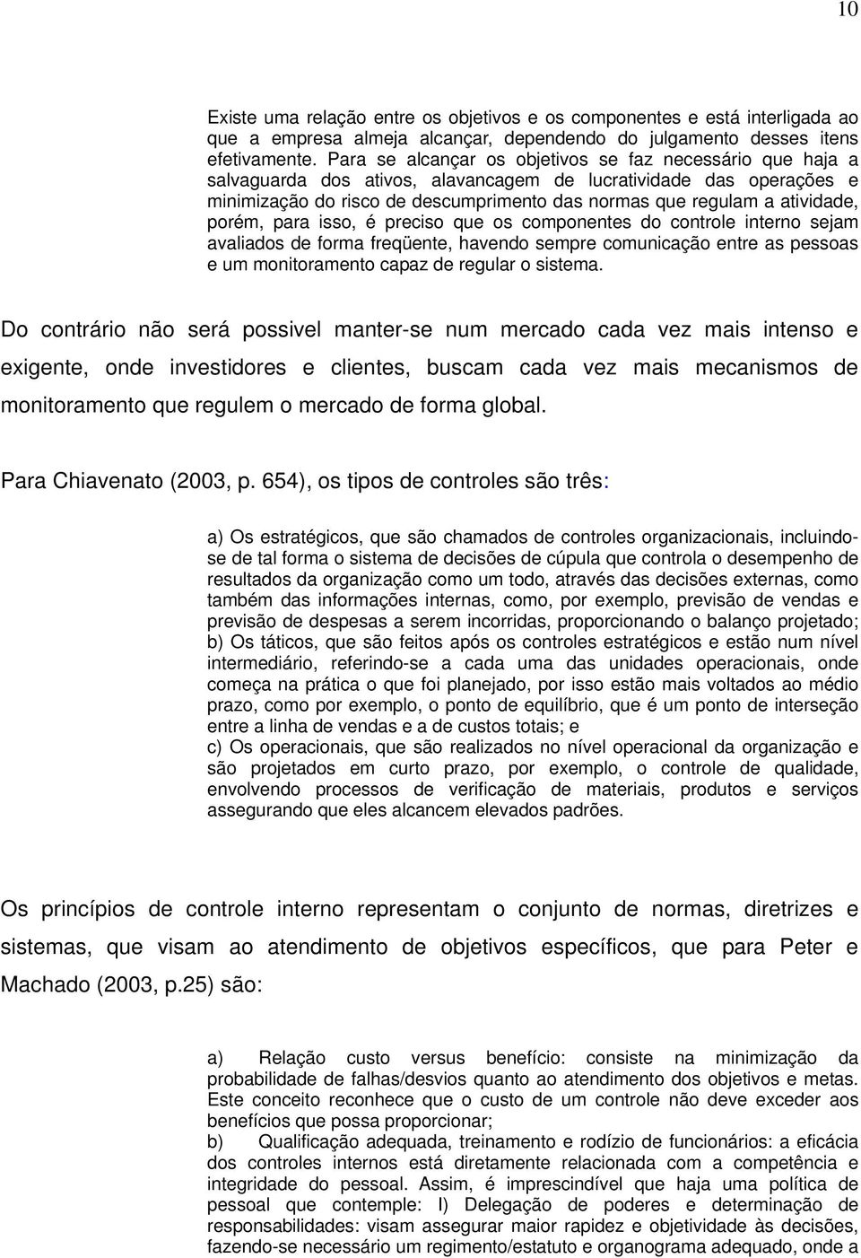 atividade, porém, para isso, é preciso que os componentes do controle interno sejam avaliados de forma freqüente, havendo sempre comunicação entre as pessoas e um monitoramento capaz de regular o