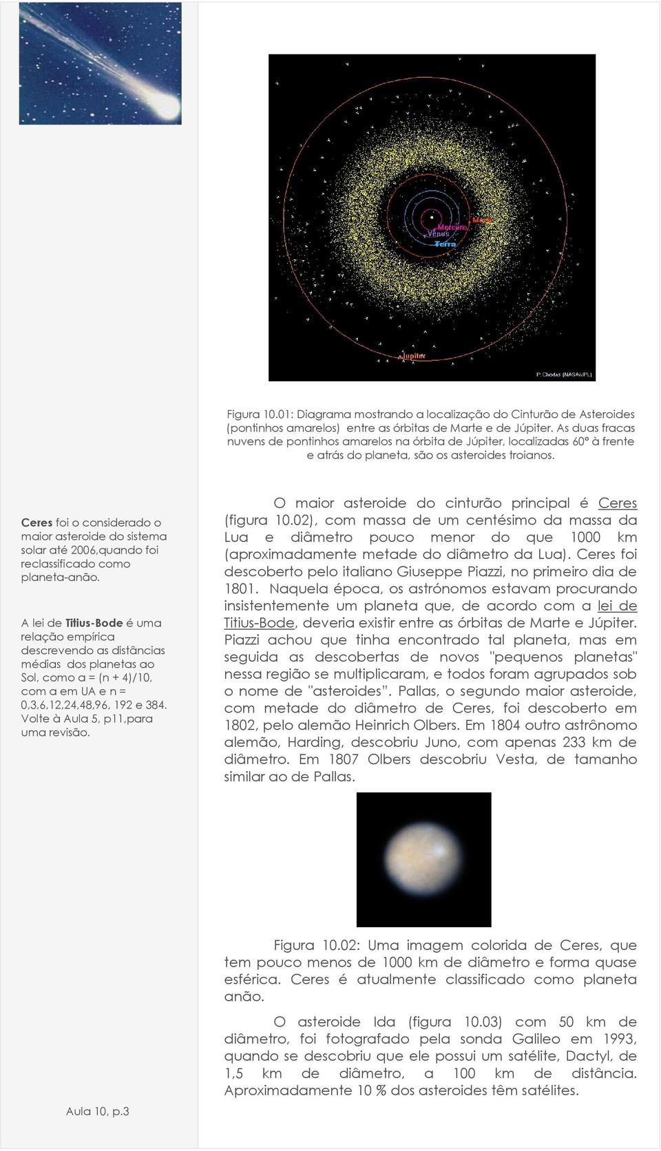 Ceres foi o considerado o maior asteroide do sistema solar até 2006,quando foi reclassificado como planeta-anão.