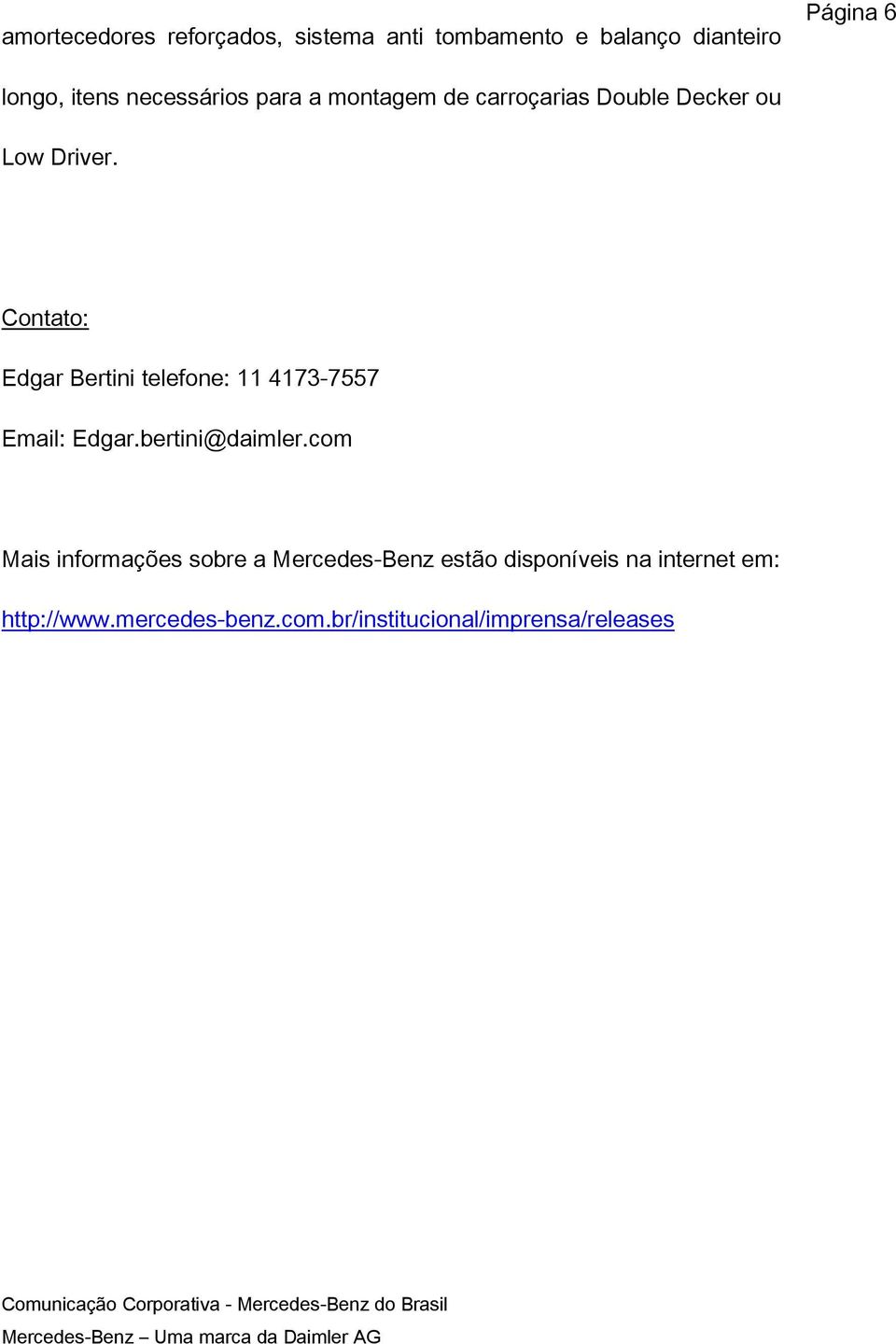 Contato: Edgar Bertini telefone: 11 4173-7557 Email: Edgar.bertini@daimler.