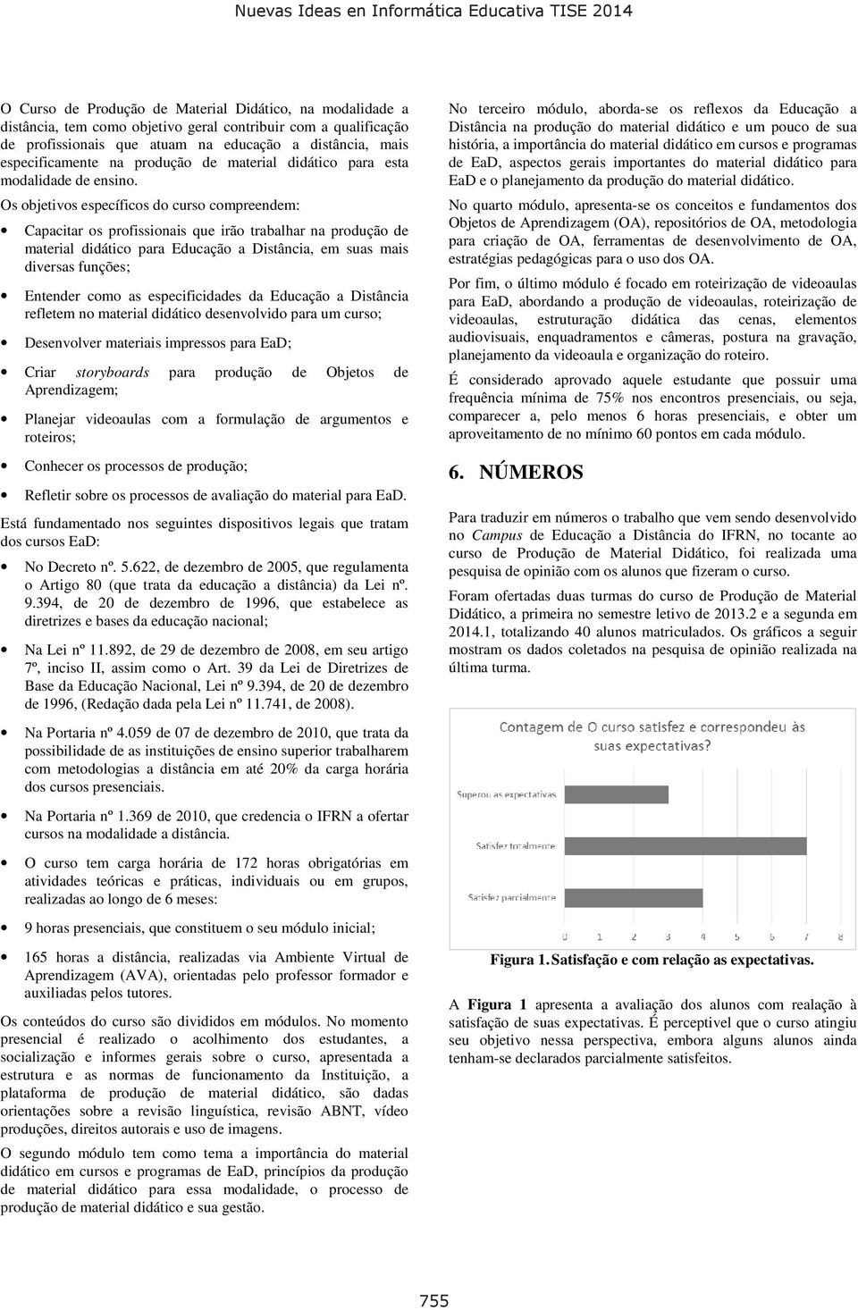 Os objetivos específicos do curso compreendem: Capacitar os profissionais que irão trabalhar na produção de material didático para Educação a Distância, em suas mais diversas funções; Entender como