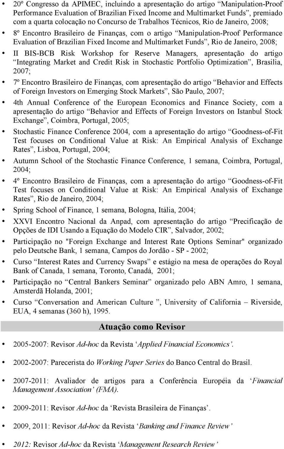 2008; II BIS-BCB Risk Workshop for Reserve Managers, apresentação do artigo Integrating Market and Credit Risk in Stochastic Portfolio Optimization, Brasilia, 2007; 7º Encontro Brasileiro de