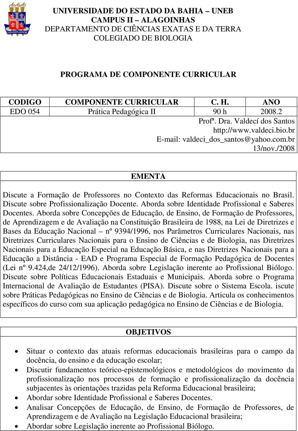 /2008 EMENTA Discute a Formação de Professores no Contexto das Reformas Educacionais no Brasil. Discute sobre Profissionalização Docente. Aborda sobre Identidade Profissional e Saberes Docentes.