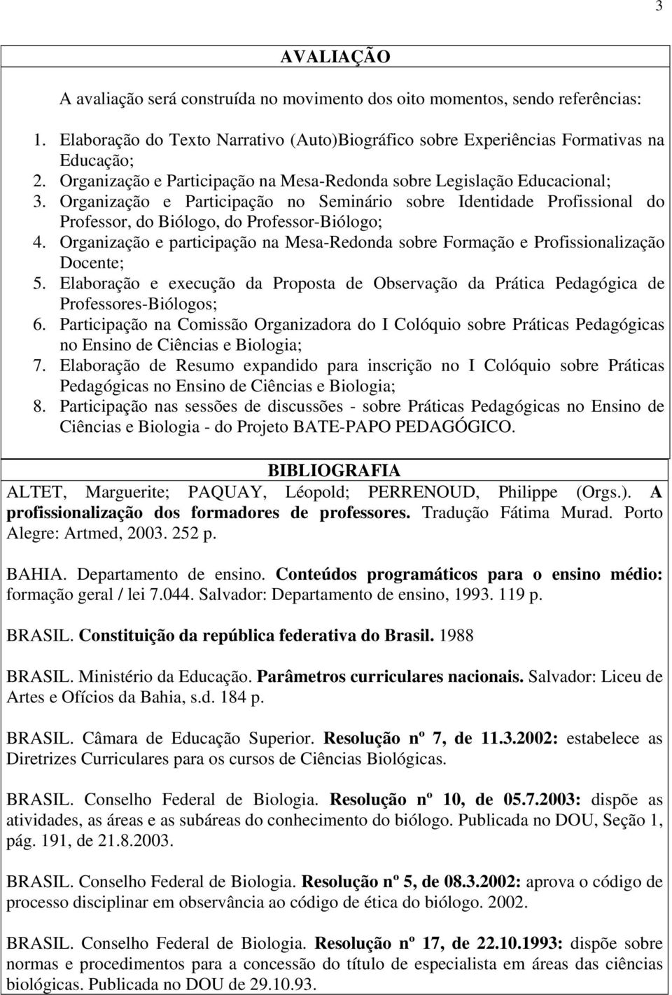 Organização e participação na Mesa-Redonda sobre Formação e Profissionalização Docente; 5. Elaboração e execução da Proposta de Observação da Prática Pedagógica de Professores-Biólogos; 6.