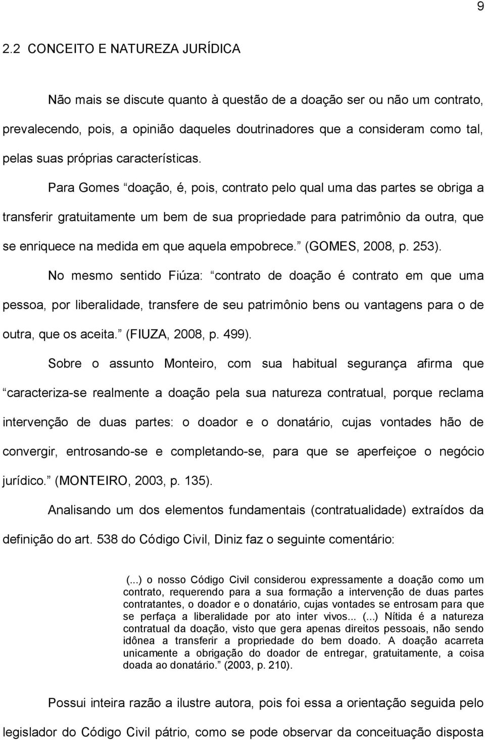 Para Gomes doação, é, pois, contrato pelo qual uma das partes se obriga a transferir gratuitamente um bem de sua propriedade para patrimônio da outra, que se enriquece na medida em que aquela