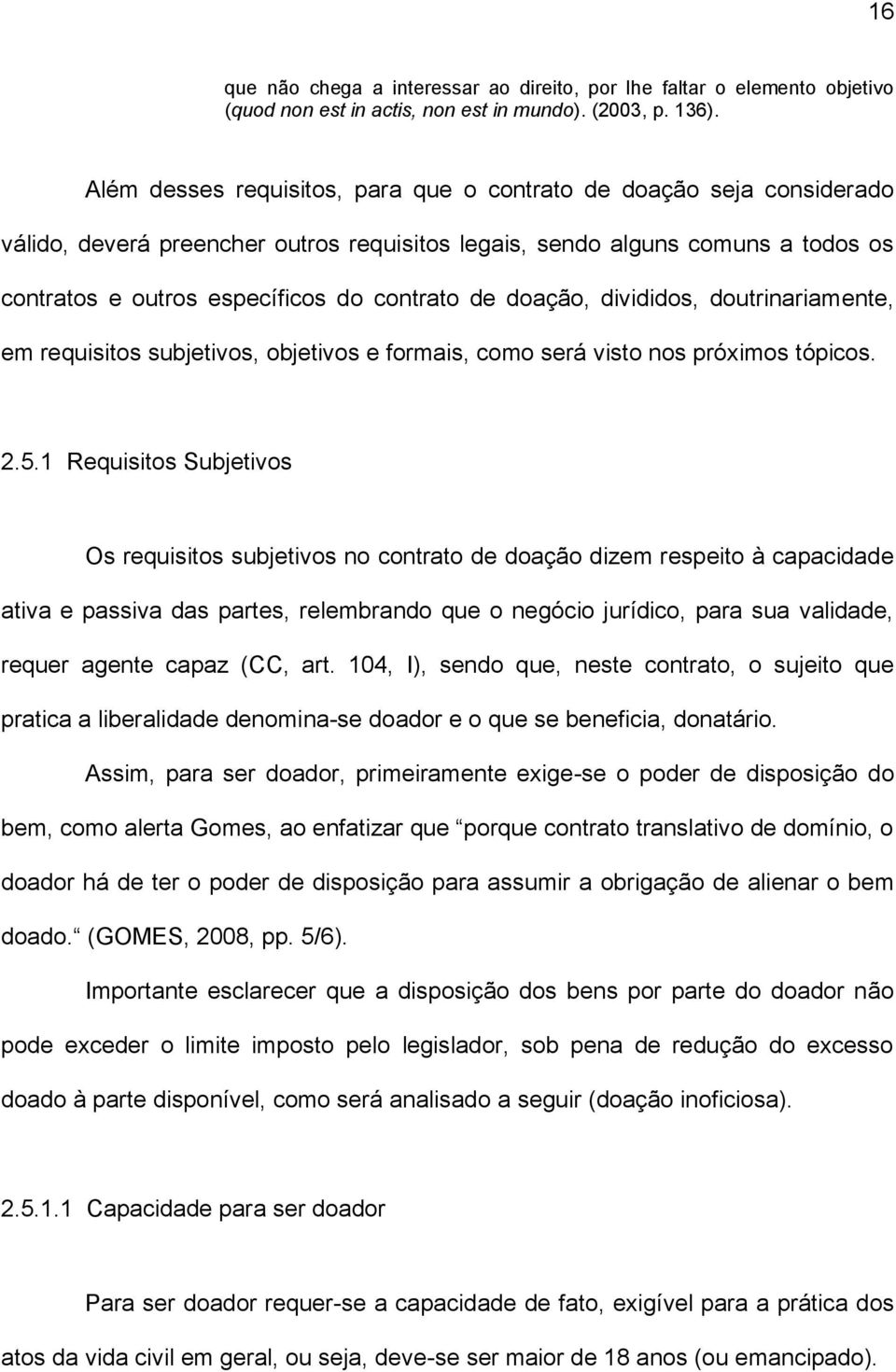 doação, divididos, doutrinariamente, em requisitos subjetivos, objetivos e formais, como será visto nos próximos tópicos. 2.5.