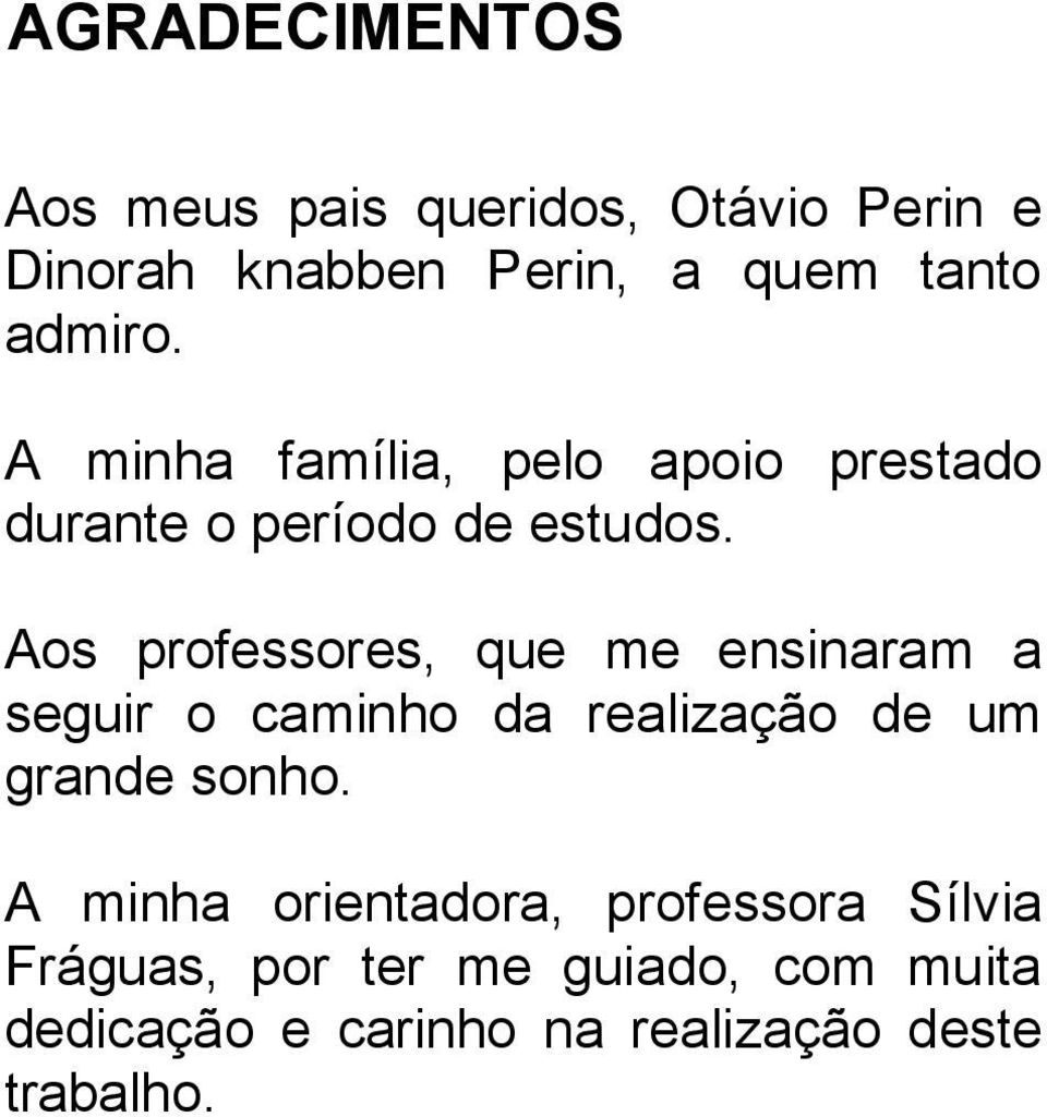 Aos professores, que me ensinaram a seguir o caminho da realização de um grande sonho.