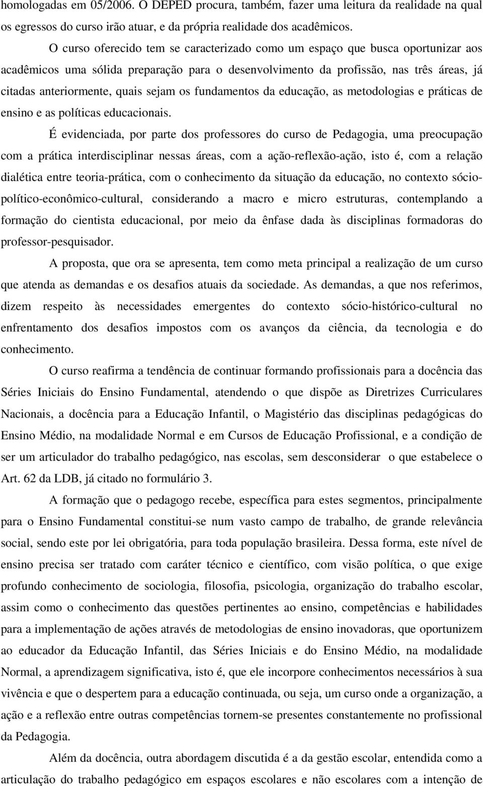 sejam os fundamentos da educação, as metodologias e práticas de ensino e as políticas educacionais.