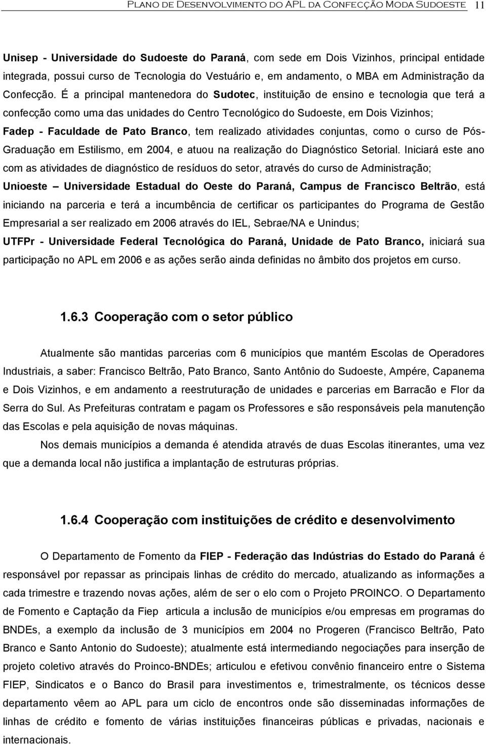 É a principal mantenedora do Sudotec, instituição de ensino e tecnologia que terá a confecção como uma das unidades do Centro Tecnológico do Sudoeste, em Dois Vizinhos; Fadep - Faculdade de Pato