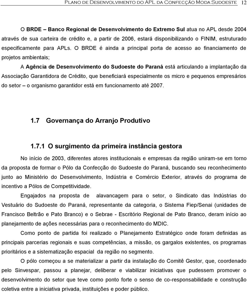 O BRDE é ainda a principal porta de acesso ao financiamento de projetos ambientais; A Agência de Desenvolvimento do Sudoeste do Paraná está articulando a implantação da Associação Garantidora de