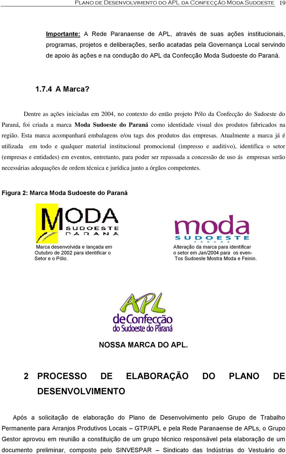 Dentre as ações iniciadas em 2004, no contexto do então projeto Pólo da Confecção do Sudoeste do Paraná, foi criada a marca Moda Sudoeste do Paraná como identidade visual dos produtos fabricados na