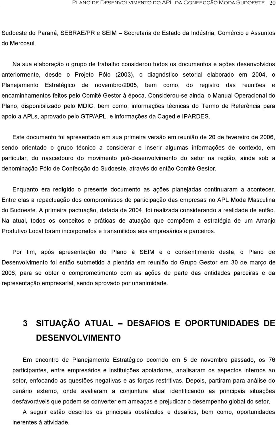 Estratégico de novembro/2005, bem como, do registro das reuniões e encaminhamentos feitos pelo Comitê Gestor à época.