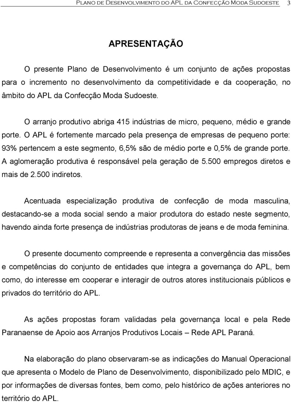 O APL é fortemente marcado pela presença de empresas de pequeno porte: 93% pertencem a este segmento, 6,5% são de médio porte e 0,5% de grande porte.