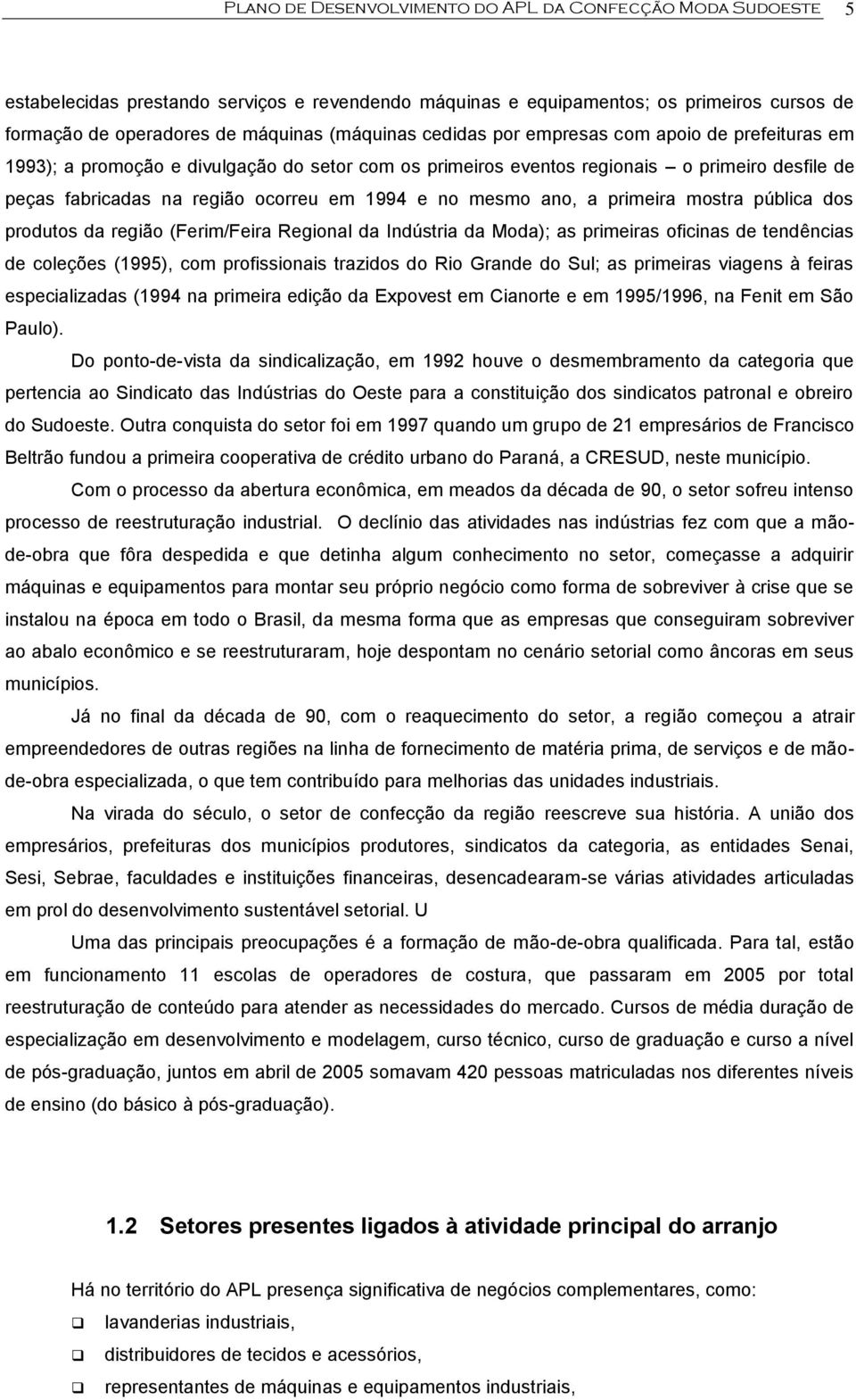 ano, a primeira mostra pública dos produtos da região (Ferim/Feira Regional da Indústria da Moda); as primeiras oficinas de tendências de coleções (1995), com profissionais trazidos do Rio Grande do