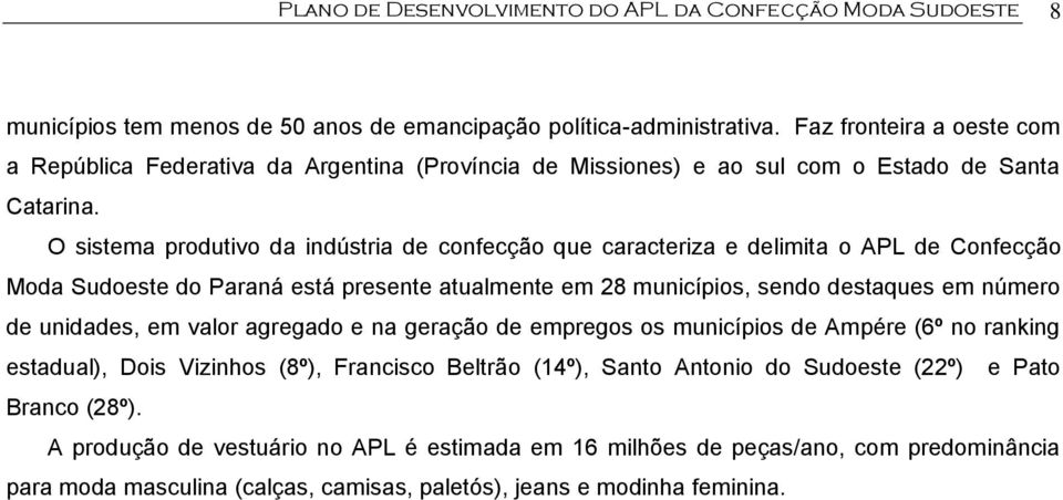 O sistema produtivo da indústria de confecção que caracteriza e delimita o APL de Confecção Moda Sudoeste do Paraná está presente atualmente em 28 municípios, sendo destaques em número de unidades,