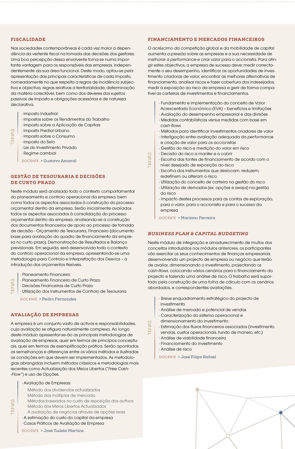 Deste modo, optou-se pela apresentação das principais características de cada imposto, nomeadamente no que respeita a regras de incidência subjectiva e objectiva, regras relativas a territorialidade,