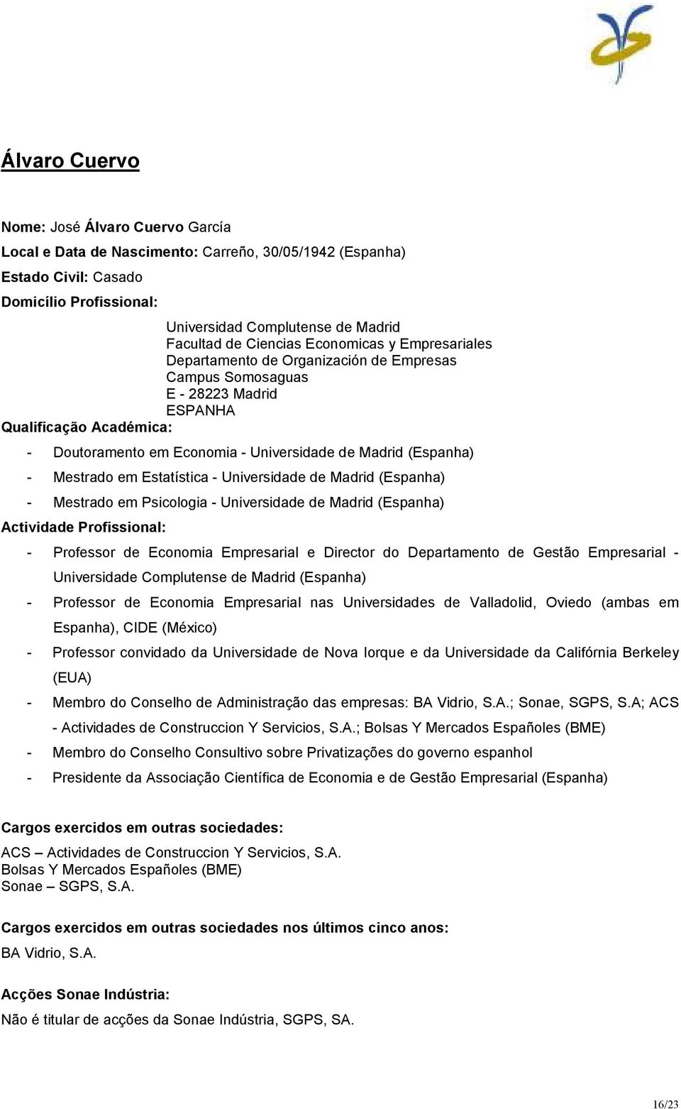 Estatística - Universidade de Madrid (Espanha) - Mestrado em Psicologia - Universidade de Madrid (Espanha) - Professor de Economia Empresarial e Director do Departamento de Gestão Empresarial -