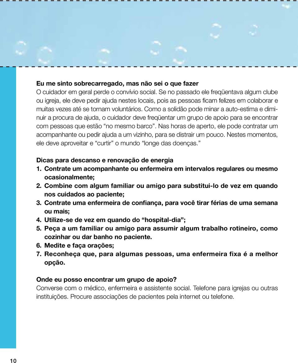 Como a solidão pode minar a auto-estima e diminuir a procura de ajuda, o cuidador deve freqüentar um grupo de apoio para se encontrar com pessoas que estão no mesmo barco.