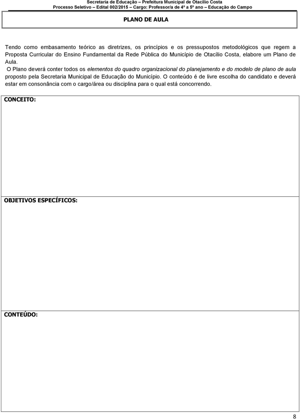 O Plano deverá conter todos os elementos do quadro organizacional do planejamento e do modelo de plano de aula proposto pela Secretaria Municipal