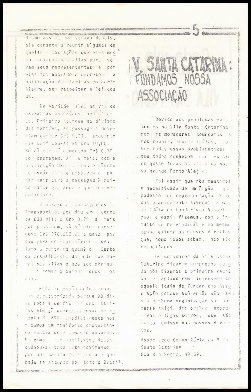 decretou a unificação das tarifas em Porto Alegre, sem respeitar a lei dos 3%. Ha verdade, sle^ em v?": de baixar as pi ssa^ns, a(*'n^n- ufas.