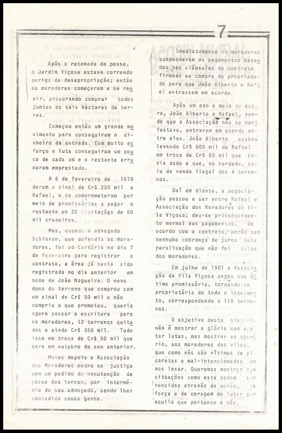 A 6 de fevereiro de 1978 deram o sinal de Cr$ 250 mil a Rafael, e se comprometeram por meio de promissórias a pagar o restante em 20 'isstaçoçs de 60 rnil cruzeiros.