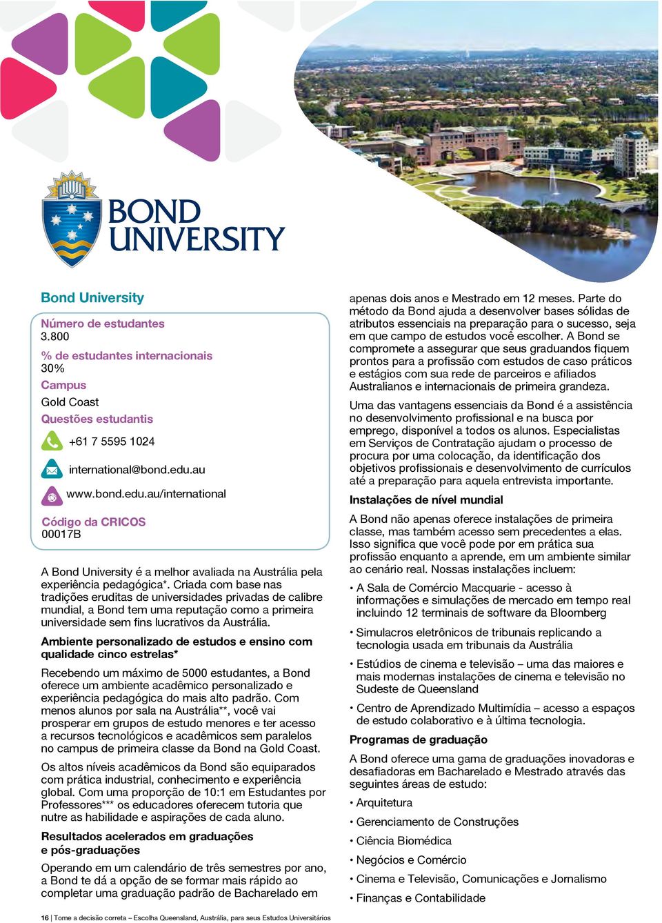 Criada com base nas tradições eruditas de universidades privadas de calibre mundial, a Bond tem uma reputação como a primeira universidade sem fins lucrativos da Austrália.