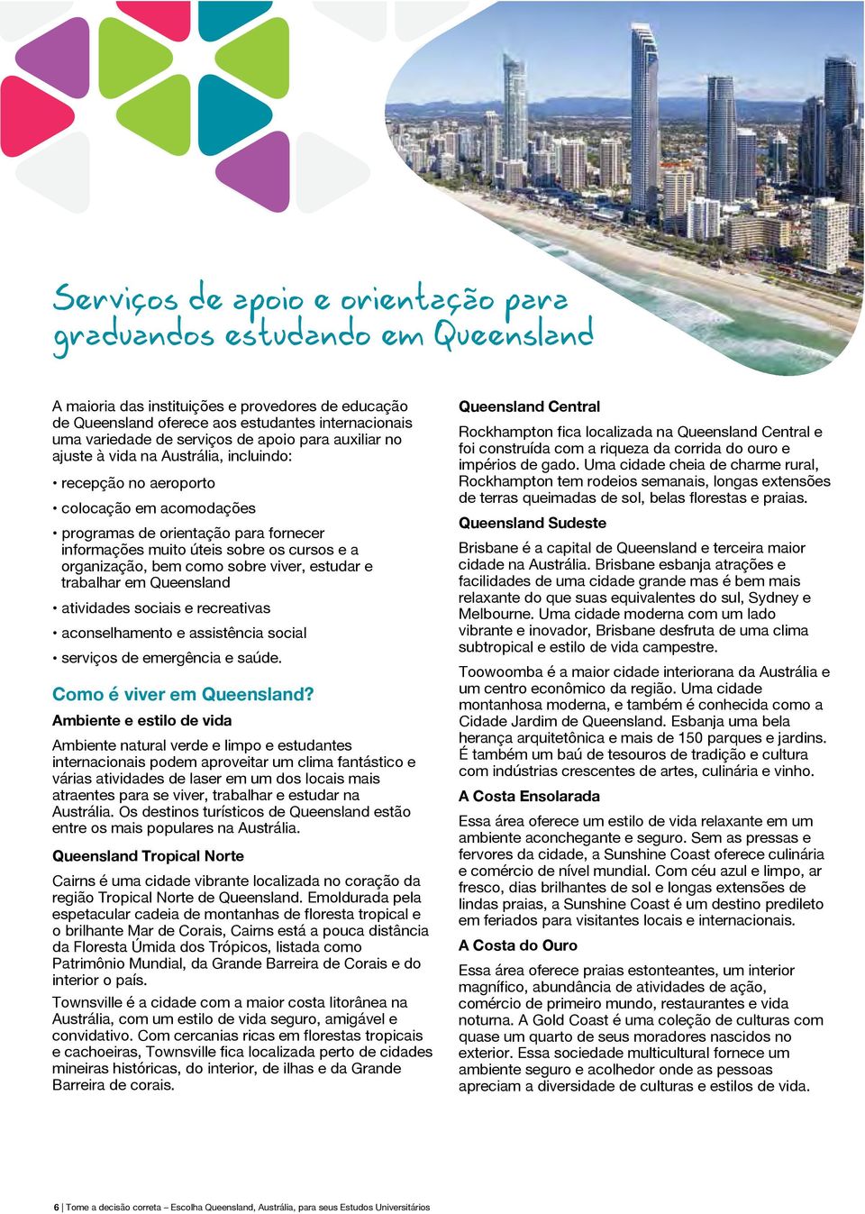 e a organização, bem como sobre viver, estudar e trabalhar em Queensland atividades sociais e recreativas aconselhamento e assistência social serviços de emergência e saúde.