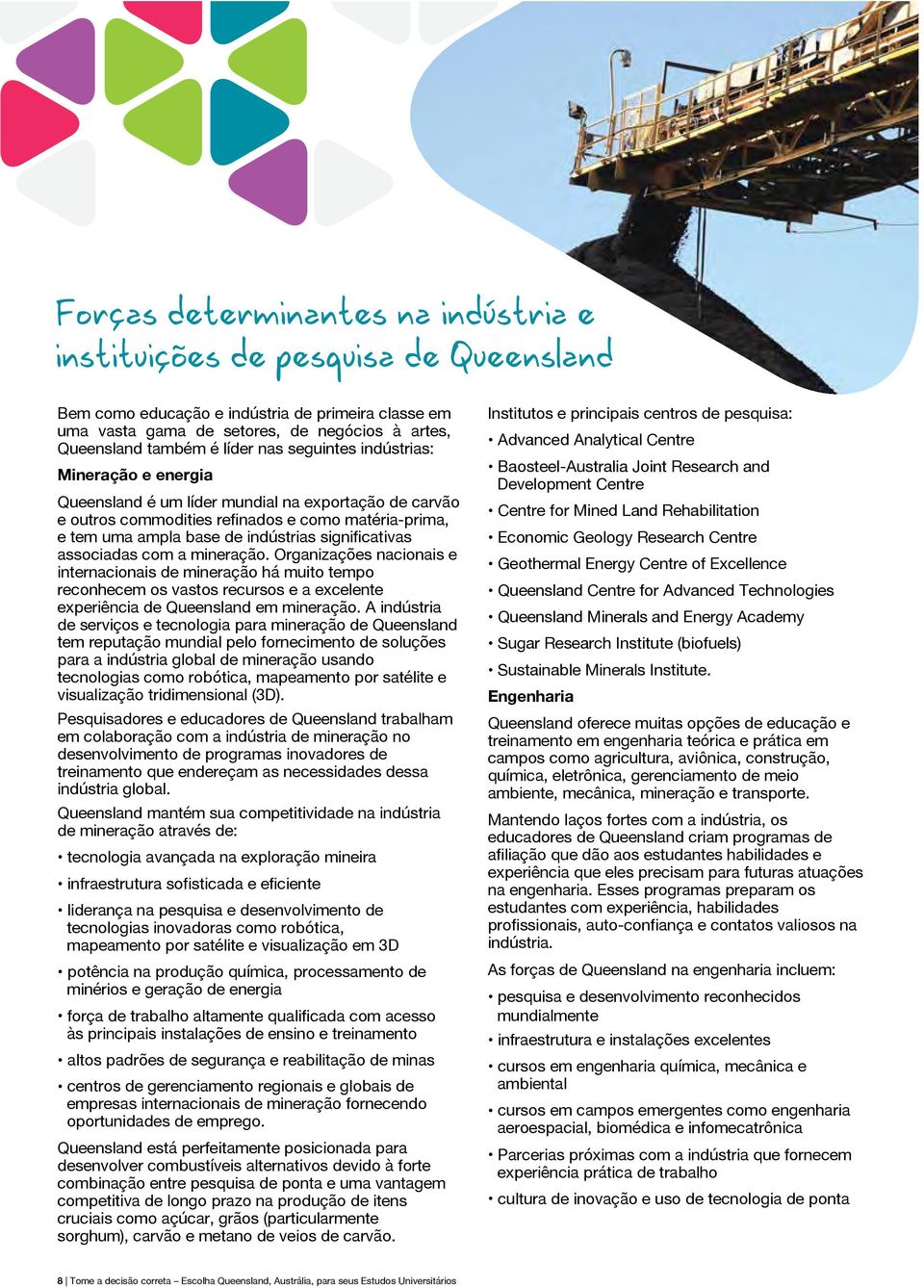 significativas associadas com a mineração. Organizações nacionais e internacionais de mineração há muito tempo reconhecem os vastos recursos e a excelente experiência de Queensland em mineração.