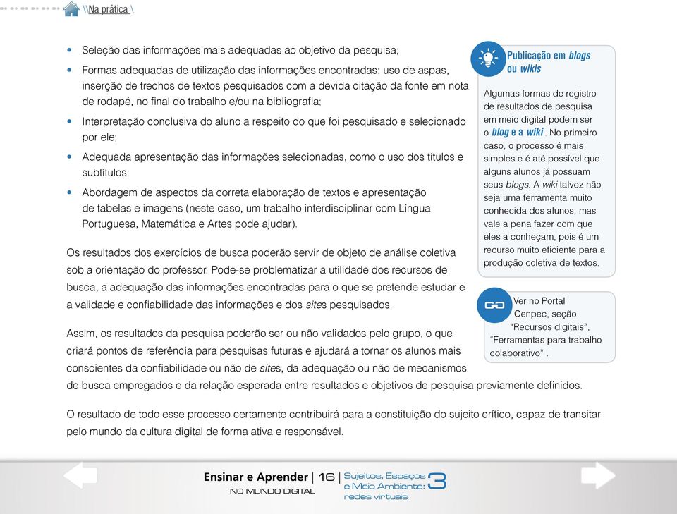 informações selecionadas, como o uso dos títulos e subtítulos; Abordagem de aspectos da correta elaboração de textos e apresentação de tabelas e imagens (neste caso, um trabalho interdisciplinar com