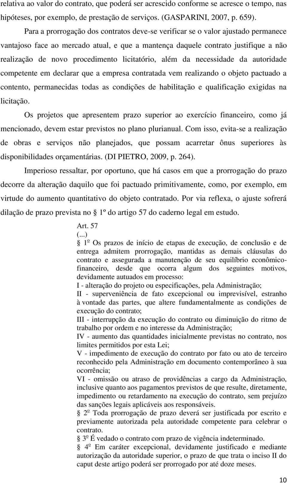 licitatório, além da necessidade da autoridade competente em declarar que a empresa contratada vem realizando o objeto pactuado a contento, permanecidas todas as condições de habilitação e